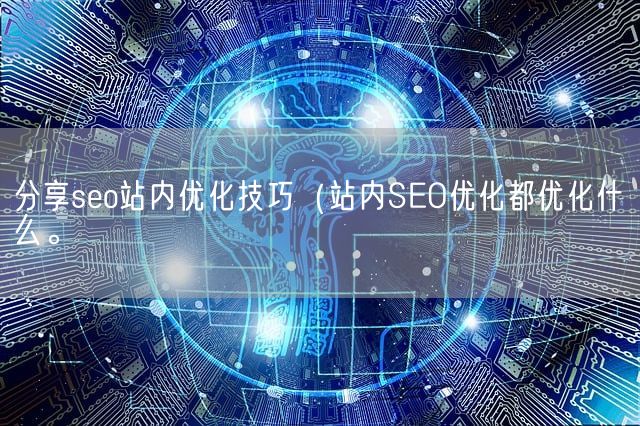 分享seo站内优化技巧（站内SEO优化都优化什么。(图1)