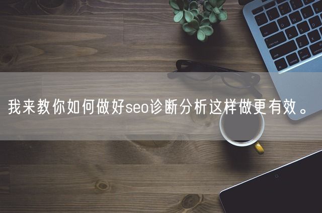 我来教你如何做好seo诊断分析这样做更有效。(图1)