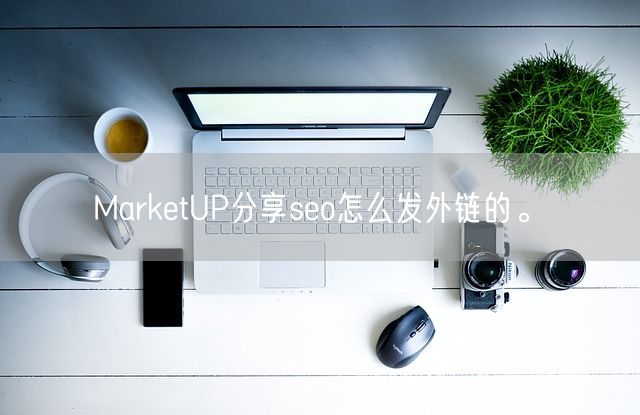 MarketUP分享seo怎么发外链的。(图1)