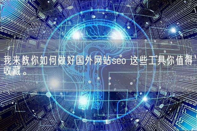 我来教你如何做好国外网站seo 这些工具你值得收藏。(图1)