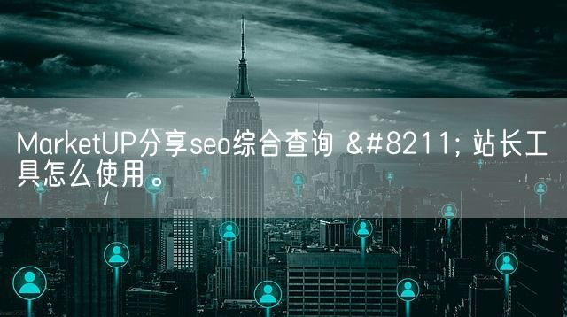 MarketUP分享seo综合查询 &#8211; 站长工具怎么使用。(图1)