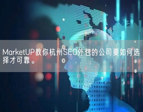 MarketUP教你杭州SEO外包的公司要如何选择才可靠。(图1)