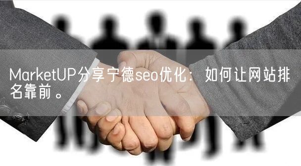 MarketUP分享宁德seo优化：如何让网站排名靠前。(图1)