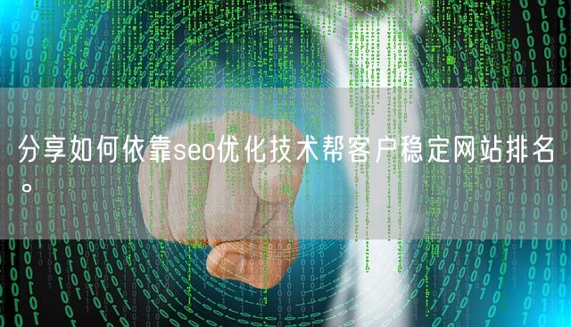 分享如何依靠seo优化技术帮客户稳定网站排名。(图1)