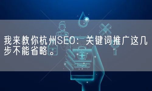 我来教你杭州SEO：关键词推广这几步不能省略。(图1)