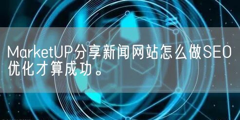 MarketUP分享新闻网站怎么做SEO优化才算成功。(图1)