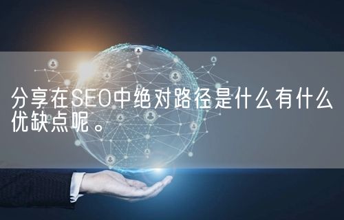 分享在SEO中绝对路径是什么有什么优缺点呢。(图1)