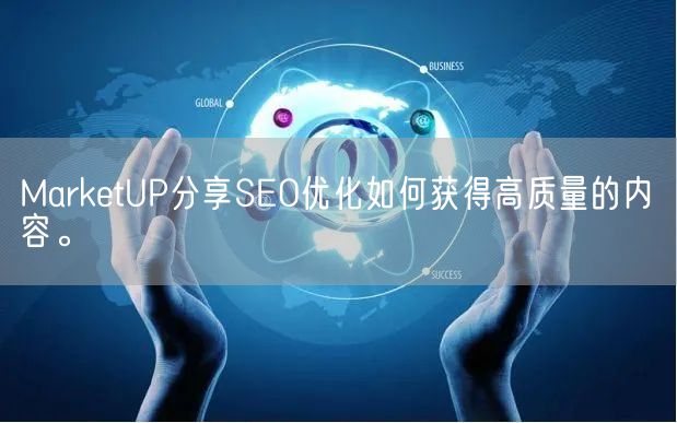 MarketUP分享SEO优化如何获得高质量的内容。(图1)