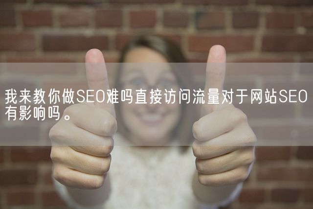 我来教你做SEO难吗直接访问流量对于网站SEO有影响吗。(图1)