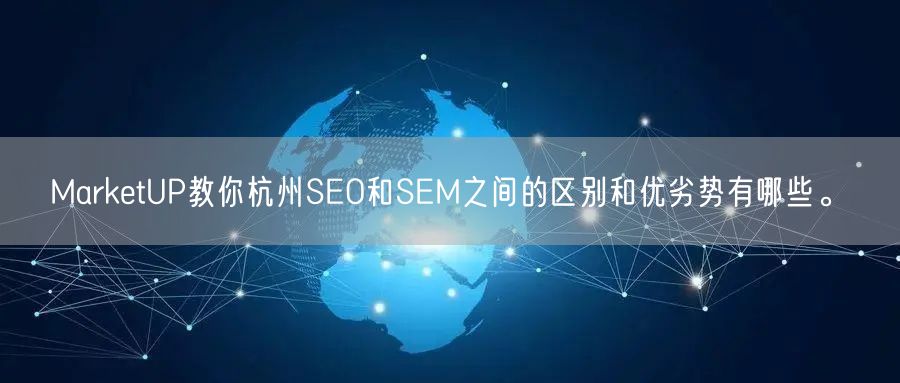 MarketUP教你杭州SEO和SEM之间的区别和优劣势有哪些。(图1)