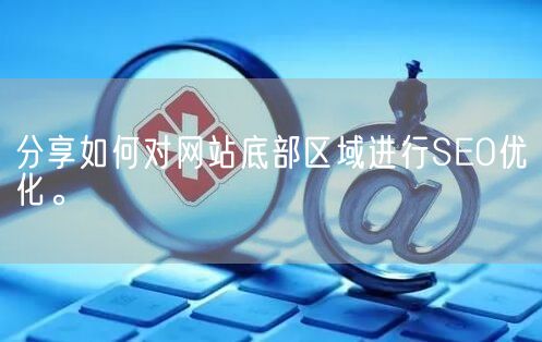 分享如何对网站底部区域进行SEO优化。(图1)