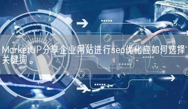 MarketUP分享企业网站进行seo优化应如何选择关键词。(图1)