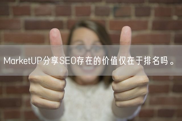 MarketUP分享SEO存在的价值仅在于排名吗。(图1)