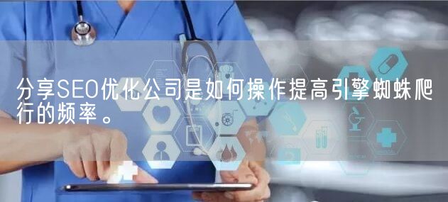 分享SEO优化公司是如何操作提高引擎蜘蛛爬行的频率。(图1)