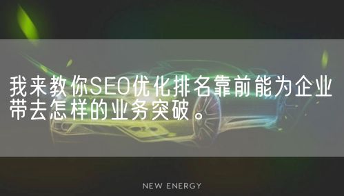 我来教你SEO优化排名靠前能为企业带去怎样的业务突破。(图1)