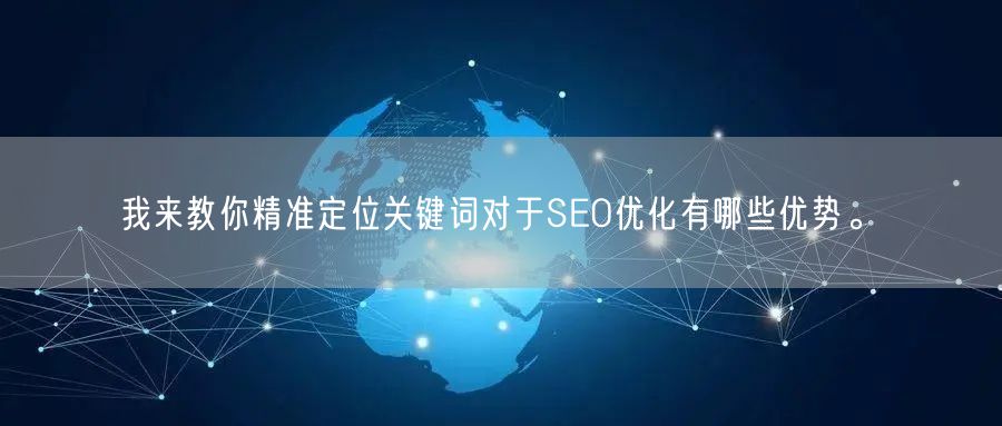 我来教你精准定位关键词对于SEO优化有哪些优势。(图1)