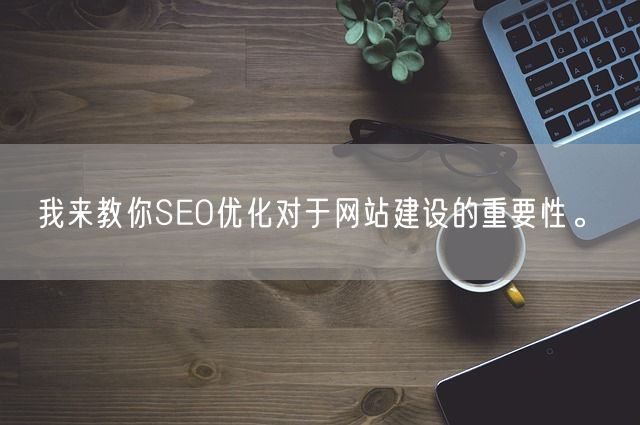 我来教你SEO优化对于网站建设的重要性。(图1)