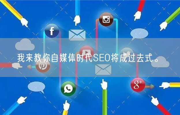 我来教你自媒体时代SEO将成过去式。(图1)