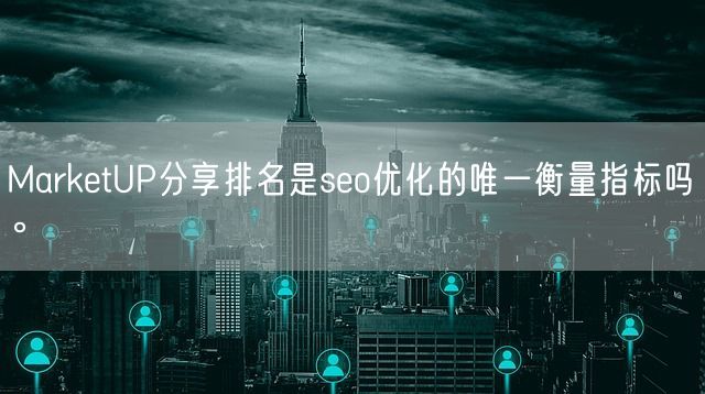 MarketUP分享排名是seo优化的唯一衡量指标吗。(图1)