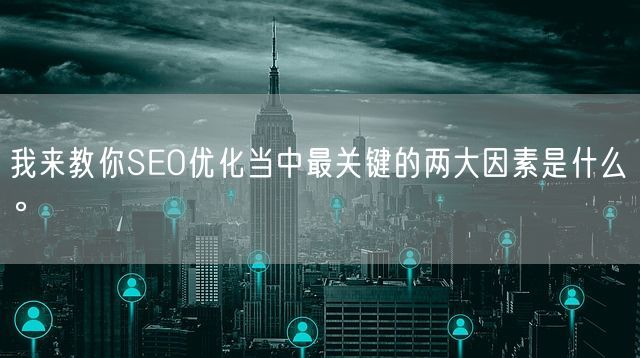 我来教你SEO优化当中最关键的两大因素是什么。(图1)