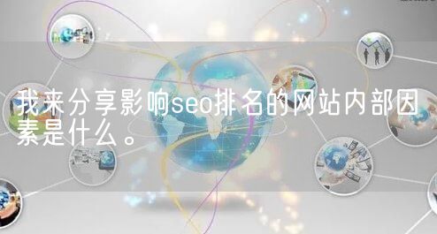 我来分享影响seo排名的网站内部因素是什么。(图1)