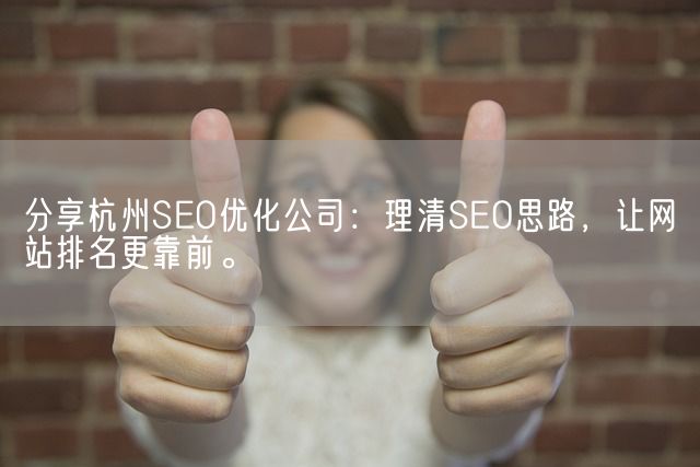 分享杭州SEO优化公司：理清SEO思路，让网站排名更靠前。(图1)