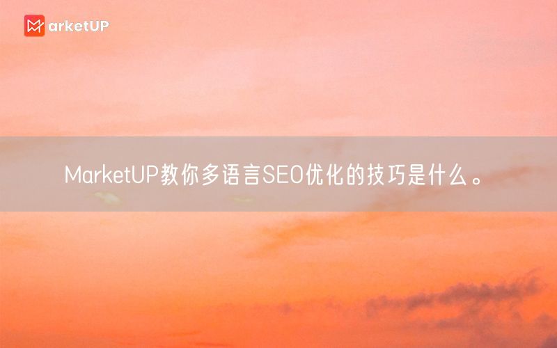 MarketUP教你多语言SEO优化的技巧是什么。(图1)