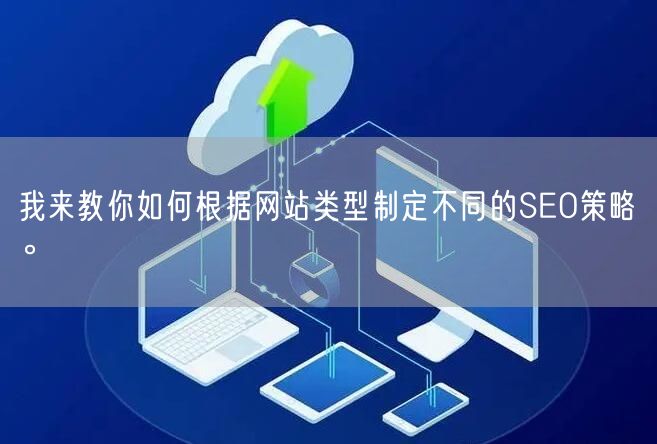 我来教你如何根据网站类型制定不同的SEO策略。(图1)