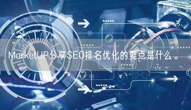 MarketUP分享SEO排名优化的要点是什么。(图1)