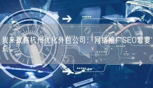 我来教你杭州优化外包公司：网络推广SEO着要点。(图1)