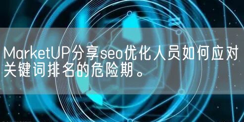 MarketUP分享seo优化人员如何应对关键词排名的危险期。(图1)