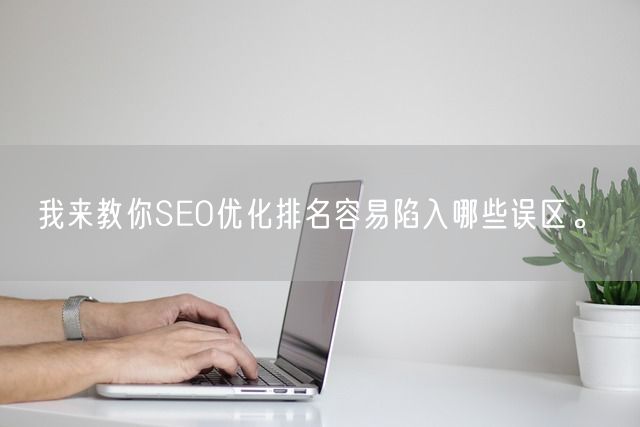 我来教你SEO优化排名容易陷入哪些误区。(图1)