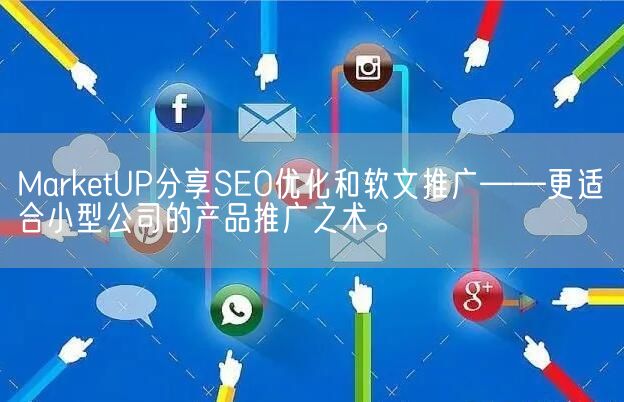 MarketUP分享SEO优化和软文推广——更适合小型公司的产品推广之术。(图1)