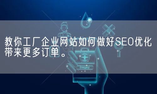 教你工厂企业网站如何做好SEO优化带来更多订单。(图1)