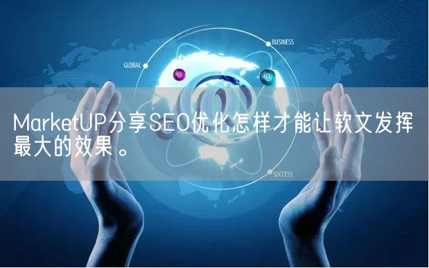 MarketUP分享SEO优化怎样才能让软文发挥最大的效果。(图1)