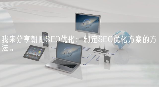 我来分享朝阳SEO优化：制定SEO优化方案的方法。(图1)