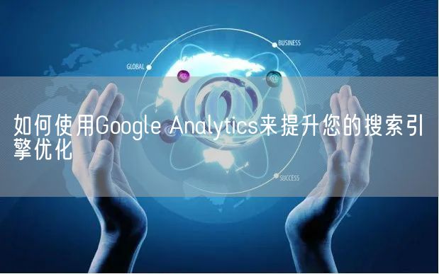 如何使用Google Analytics来提升您的搜索引擎优化(图1)