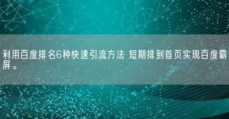 利用百度排名6种快速引流方法 短期排到首页实现百度霸屏。(图1)