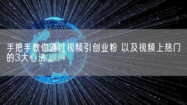 手把手教你通过视频引创业粉 以及视频上热门的3大心法。(图1)