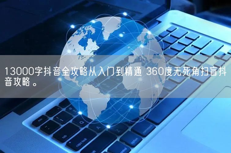 13000字抖音全攻略从入门到精通 360度无死角扫盲抖音攻略。(图1)