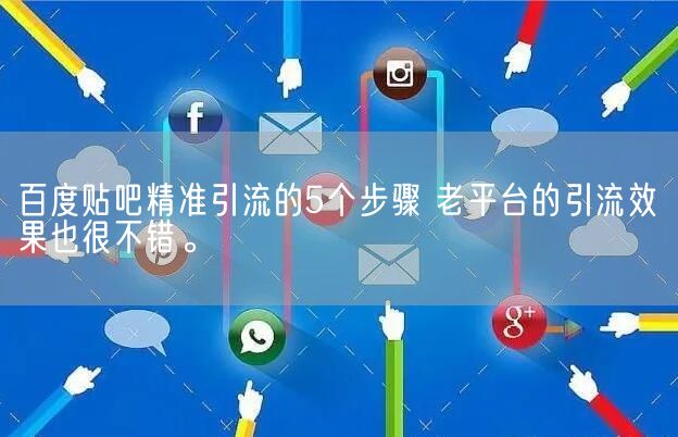 百度贴吧精准引流的5个步骤 老平台的引流效果也很不错。(图1)