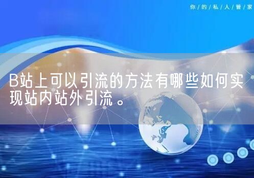 B站上可以引流的方法有哪些如何实现站内站外引流。(图1)