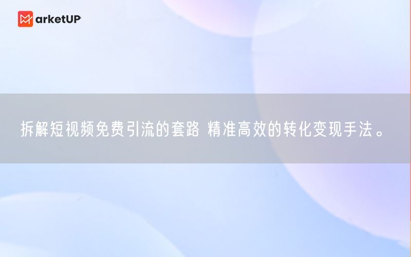 拆解短视频免费引流的套路 精准高效的转化变现手法。(图1)