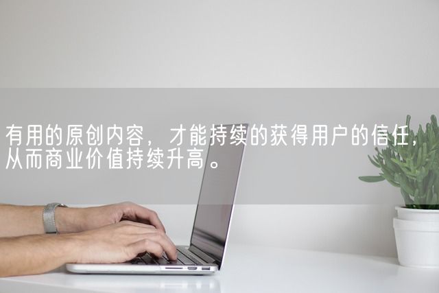 有用的原创内容，才能持续的获得用户的信任，从而商业价值持续升高。(图1)