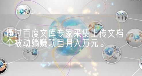 通过百度文库专家采集上传文档 一个被动躺赚项目月入万元。(图1)