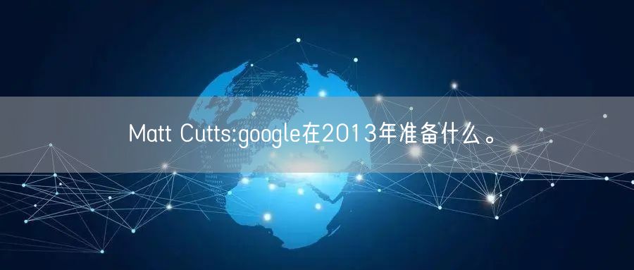 Matt Cutts:google在2013年准备什么。(图1)