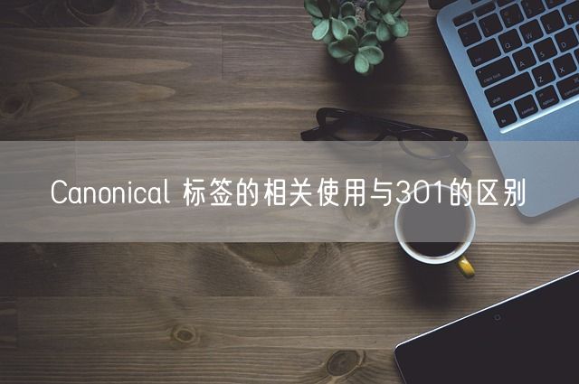 Canonical 标签的相关使用与301的区别(图1)