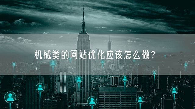 机械类的网站优化应该怎么做？(图1)