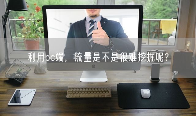 利用pc端，流量是不是很难挖掘呢?(图1)