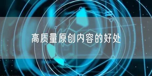 高质量原创内容的好处(图1)